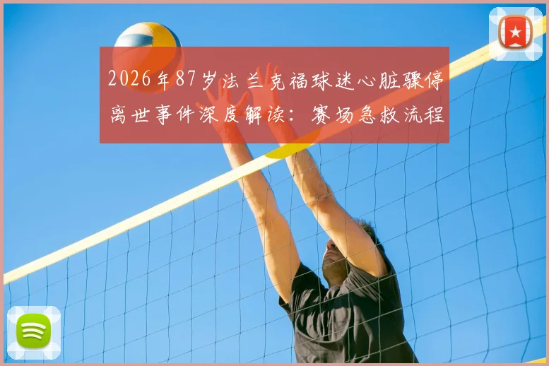 2026年87岁法兰克福球迷心脏骤停离世事件深度解读：赛场急救流程、高龄观赛风险与心脏安全防护全面指南