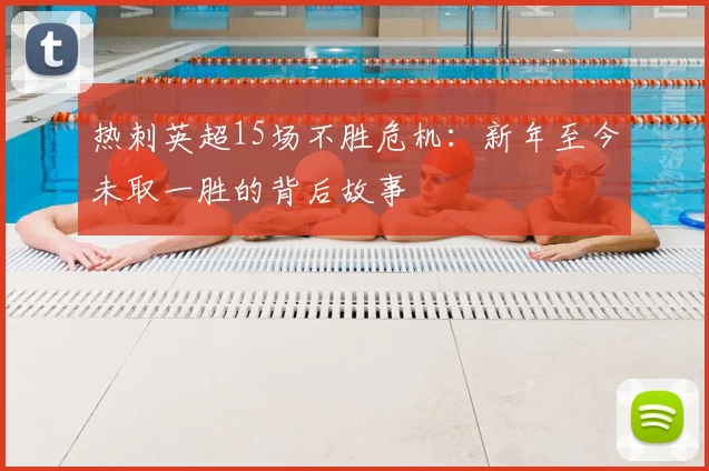 热刺英超15场不胜危机：新年至今未取一胜的背后故事